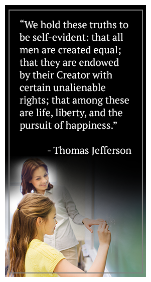 We hold these truths to be self-evident: that all men are created equal; that they are endowed by their Creator with certain unalienable rights; that among these are life, liberty, and the pursuit of happiness. - Thomas Jefferson